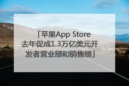 苹果App Store去年促成1.3万亿美元开发者营业额和销售额