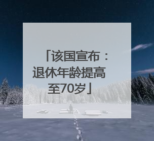 该国宣布：退休年龄提高至70岁