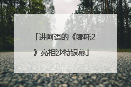 讲阿语的《哪吒2》亮相沙特银幕