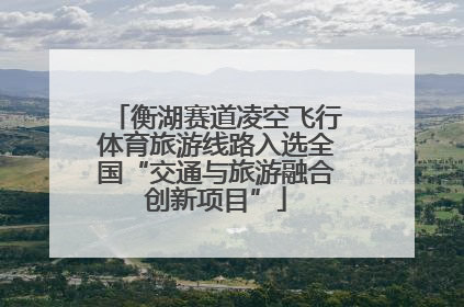衡湖赛道凌空飞行体育旅游线路入选全国“交通与旅游融合创新项目”