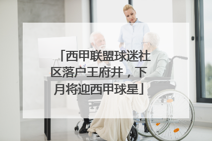 西甲联盟球迷社区落户王府井，下月将迎西甲球星