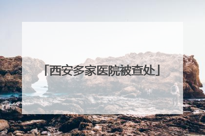 西安多家医院被查处