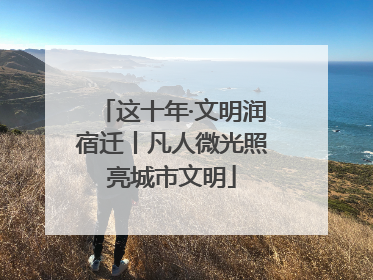 这十年·文明润宿迁丨凡人微光照亮城市文明