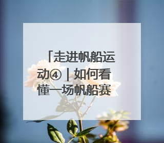 走进帆船运动④｜如何看懂一场帆船赛？水上的“速度与激情”同样精彩