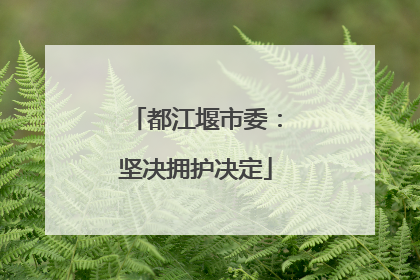 都江堰市委：坚决拥护决定