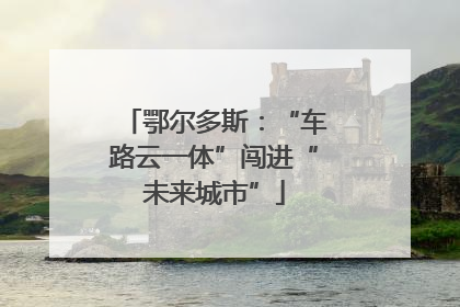 鄂尔多斯：“车路云一体”闯进“未来城市”