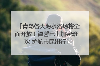 青岛各大海水浴场将全面开放！温馨巴士加密班次 护航市民出行