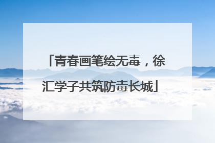 青春画笔绘无毒，徐汇学子共筑防毒长城