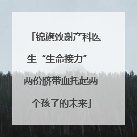 锦旗致谢产科医生“生命接力” 两份脐带血托起两个孩子的未来