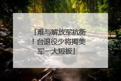 难与解放军抗衡！台退役少将揭美军一大短板