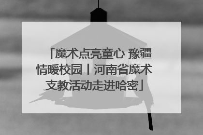 魔术点亮童心 豫疆情暖校园丨河南省魔术支教活动走进哈密