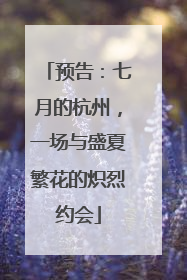 预告:七月的杭州,一场与盛夏繁花的炽烈约会