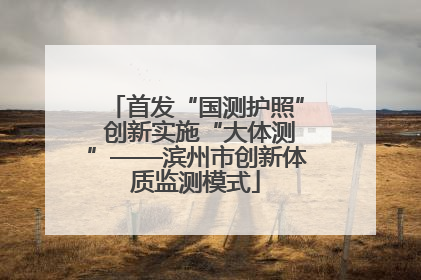 首发“国测护照” 创新实施“大体测”——滨州市创新体质监测模式