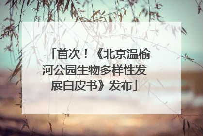 首次！《北京温榆河公园生物多样性发展白皮书》发布