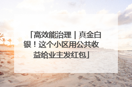 高效能治理｜真金白银！这个小区用公共收益给业主发红包