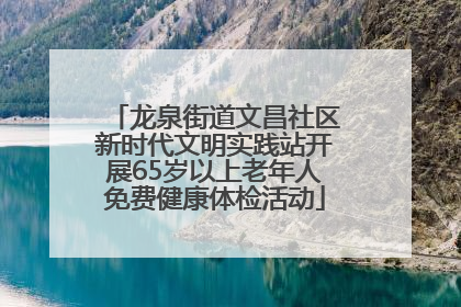 龙泉街道文昌社区新时代文明实践站开展65岁以上老年人免费健康体检活动