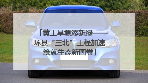 黄土旱塬添新绿——环县“三北”工程加速绘就生态新画卷