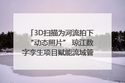 3D扫描为河流拍下“动态照片” 琼江数字孪生项目赋能流域管理｜新闻发布最前线