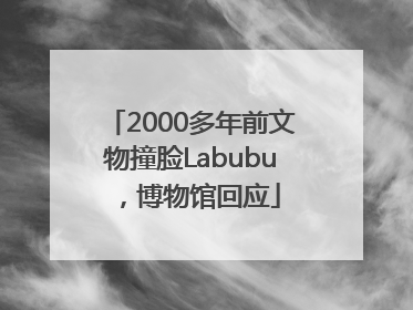 2000多年前文物撞脸Labubu，博物馆回应