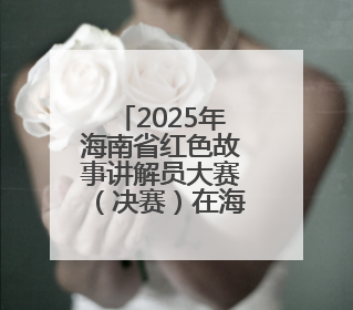2025年海南省红色故事讲解员大赛（决赛）在海口举行