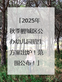 2025年秋季鲤城区公办幼儿园招生方案出炉！范围公布！