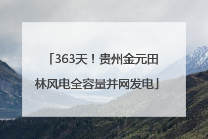 363天！贵州金元田林风电全容量并网发电