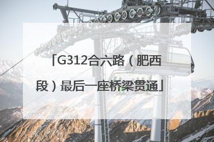 G312合六路（肥西段）最后一座桥梁贯通