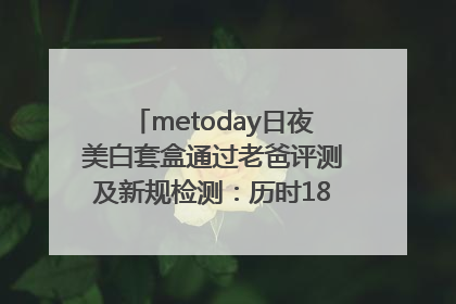 metoday日夜美白套盒通过老爸评测及新规检测：历时182天验证有效性